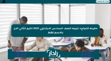 «فرحة النجاح» نتيجة الصف السادس الابتدائي 2025 الترم الثاني الآن بالاسم فقط